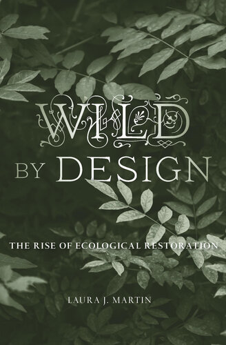 ﻿Wild by Design: The Rise of Ecological Restoration: The Rise of Ecological Restoration