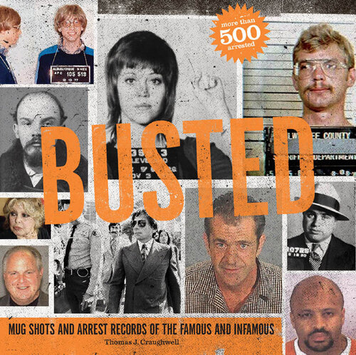 ﻿Busted: Mugshots and Arrest Records of the Famous and Infamous