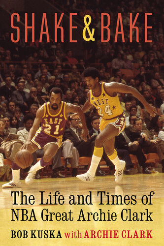 ﻿Shake and Bake: The Life and Times of NBA Great Archie Clark