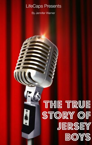 ﻿The True Story of the Jersey Boys: The Story Behind Frankie Valli and The Four Seasons