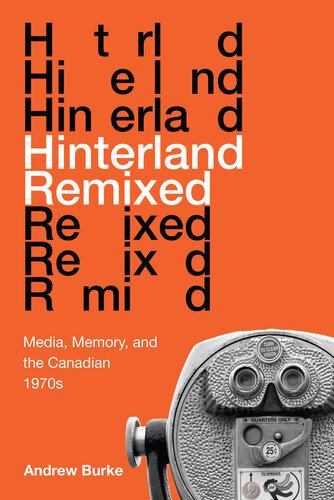 ﻿Hinterland Remixed: Media, Memory, and the Canadian 1970s