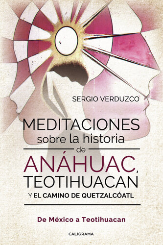 ﻿تأملات در مورد تاریخ Anáhuac، Teotihuacan و مسیر Quetzalcoatl: از مکزیک تا Teotihuacan