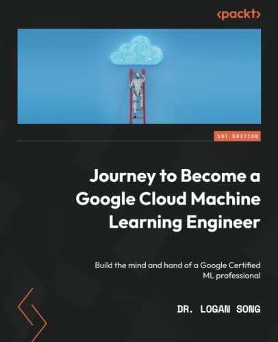 ﻿سفری برای تبدیل شدن به یک مهندس یادگیری ماشین Google Cloud: ذهن و دست یک متخصص ML دارای گواهی Google را بسازید