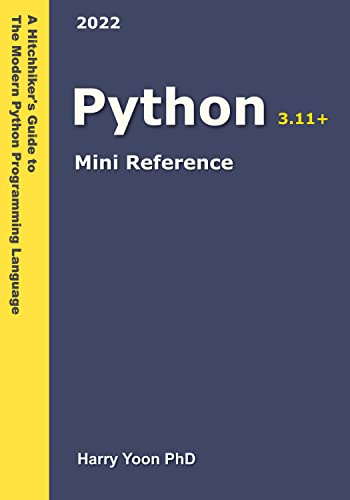 ﻿Python Mini Reference 2022: A Guide Quick to the Modern Python Programming Language for Busy Coders (A Hitchhiker's Guide to the Modern Programming Languages ​​Book 3)