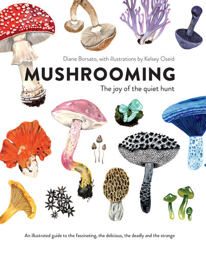 ﻿Mushrooming: The Joy of the Quiet Hunt - راهنمای مصور برای چیزهای جذاب، خوشمزه، مرگبار و عجیب