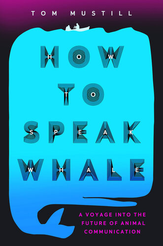 ﻿How to Speak Whale: A Voyage to the Future of Animal Communication