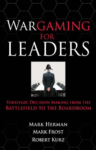 ﻿Wargaming for Leaders: Strategic Decision Making from the Bawargaming for Leaders: Strategic Decision Making from the Battlefield to the Boardroom Ttlefield to the Boardroom