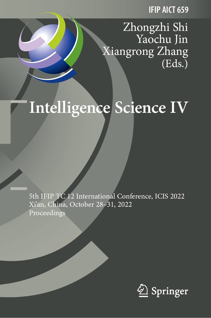 ﻿Intelligence Science IV: پنجمین کنفرانس بین المللی IFIP TC 12، ICIS 2022، شیان، چین، 28 تا 31 اکتبر 2022، مجموعه مقالات