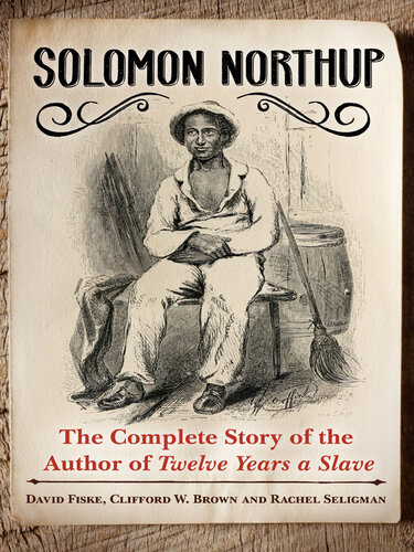 ﻿Solomon Northup: The Complete Story of the Author of Twelve Years A Slave