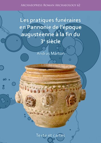 ﻿Les Pratiques Funéraires En Pannonie De L époque Augustéenne À La Fin Du 3e Siècle: Texte Et Cartes