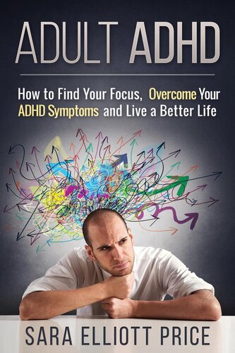 ﻿ADHD بزرگسالان: چگونه تمرکز خود را پیدا کنید، بر علائم ADHD خود غلبه کنید و زندگی بهتری داشته باشید