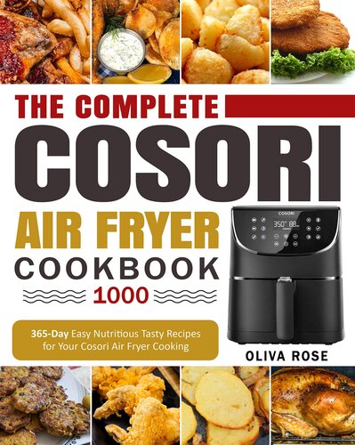 ﻿کتاب آشپزی کامل Cosori Air Fryer 1000: دستور العمل های خوشمزه و مغذی 365 روزه برای آشپزی سرخ کن با هوا کوسوری شما