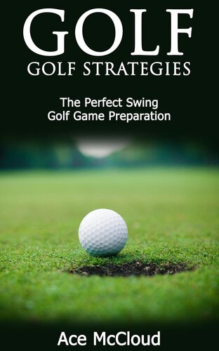 ﻿Golf: Golf Strategies: The Perfect Swing: Golf Game Preparation