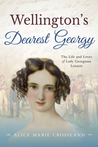 ﻿Wellingtons Dearest Georgy: The Life and Loves of Lady Georgiana Lennox