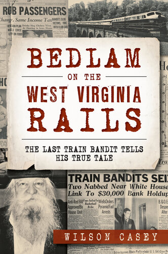 ﻿Bedlam on the West Virginia Rails: The Last Train Bandit Tells True His Tale