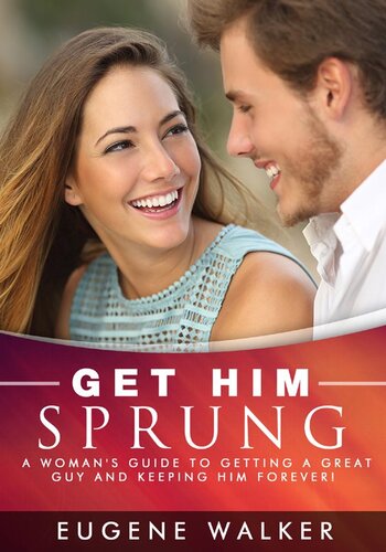 ﻿Get Him Sprung!: راهنمای یک زن برای به دست آوردن یک پسر عالی و نگه داشتن او برای همیشه!