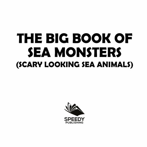 ﻿The Big Book Of Sea Monsters (Scary Looking Sea Animals): Animal Encyclopedia for Kids