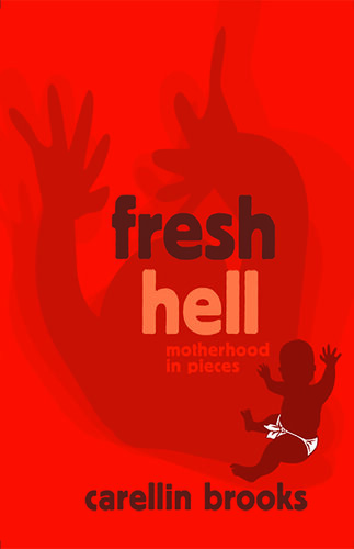 ﻿Fresh Hell: Motherhood in Pieces