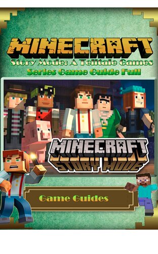 ﻿Minecraft Story Mode: A Telltale Game Guide