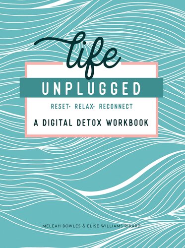 ﻿Life Unplugged: A Digital Detox Workbook
