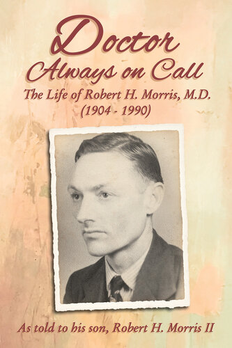 ﻿Doctor Always On Call: The Life of Robert H. Morris, M.D. همانطور که به پسرش، Robert H. Morris II گفته شد