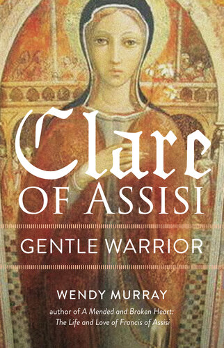 ﻿Clare of Assisi: Gentle Warrior