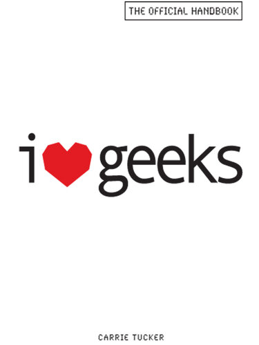﻿I Love Geeks: The Official Handbook
