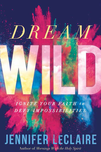Dream Wild: Ignite Your Faith to Defy Impossibilities