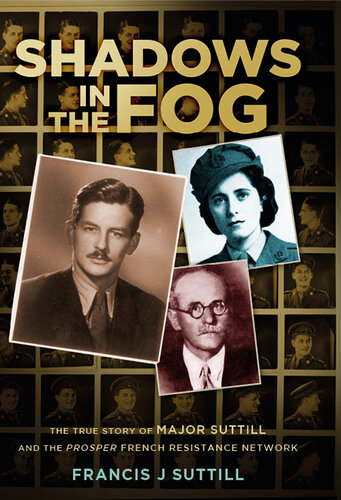 ﻿Shadows in the Fog: The True Story of Major Suttill and the Prosper Resistance Network French