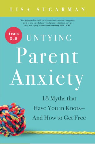 ﻿گره گشایی از اضطراب والدین (سال های 5 تا 8): 18 افسانه ای که شما را درگیر می کند - و چگونه می توانید آزاد شوید