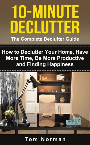 ﻿10 دقیقه DECLUTTER: راهنمای کامل Declutter: چگونه خانه خود را شلوغ کنید، زمان بیشتری داشته باشید، سازنده تر باشید و شادی پیدا کنید