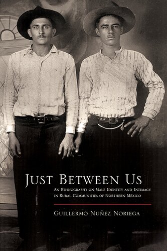 ﻿Just Between Us: قوم نگاری هویت و صمیمیت مردانه در جوامع روستایی شمال مکزیک