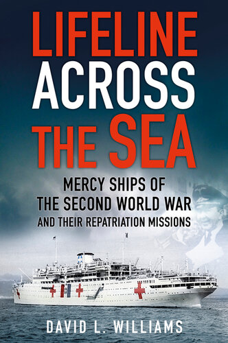 ﻿Lifeline Across the Sea: Mercy Ships of the War World II and their Retrition Missions