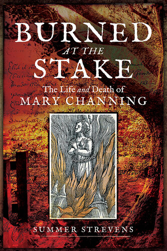 ﻿Burned at the Stake: The Life and Death of Mary Channing