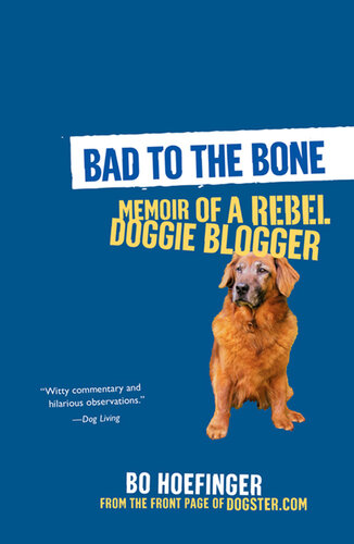﻿Bad to the Bone: Memoirs Of a Doggie Blogger