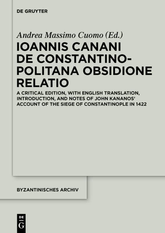 ﻿Ioannis Canani de Constantinopolitana obsidione relatio: یک نسخه انتقادی، با ترجمه انگلیسی، مقدمه و یادداشت های شرح جان کانانوس از محاصره قسطنطنیه در 1422