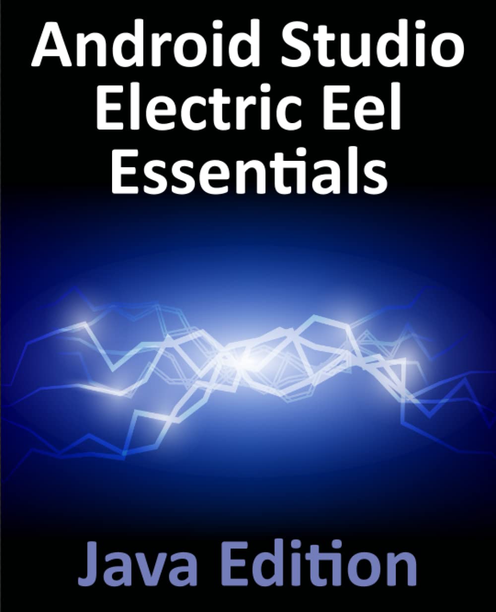 ﻿Android Studio Electric Eel Essentials - نسخه جاوا: توسعه برنامه های اندروید با استفاده از اندروید استودیو 2022.1.1 و جاوا