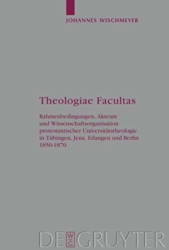 ﻿Theologiae Facultas: شرایط چارچوب، بازیگران و سازمان علمی الهیات دانشگاه پروتستان در توبینگن، ینا، ارلانگن و برلین 1850-1870