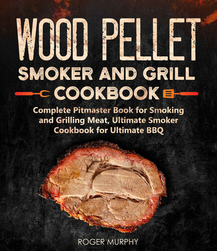 ﻿کتاب آشپزی Wood Pellet Smoker and Grill: Complete Pitmaster Book for Smoking and Grilling Meat, Ultimate Smoker Cookbook for Ultimate BBQ