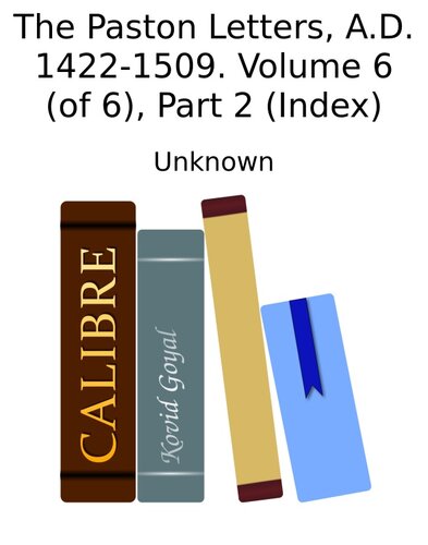 ﻿نامه های پاستون، 1422-1509 پس از میلاد. جلد 6 (از 6)، قسمت 2 (فهرست)
