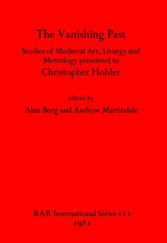 ﻿گذشته ناپدید شده: مطالعات هنر قرون وسطی، آیین مذهبی و اندازه شناسی ارائه شده به کریستوفر هولر (BAR International)