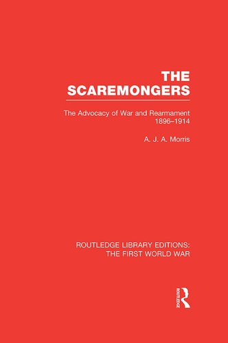 ﻿The Scaremongers (RLE The First World War): The Advocacy of War and Rearmament 1896-1914