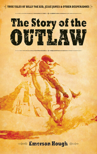 ﻿The Story of the Outlaw: True Tales of Billy the Kid, Jesse James, and other Desperados