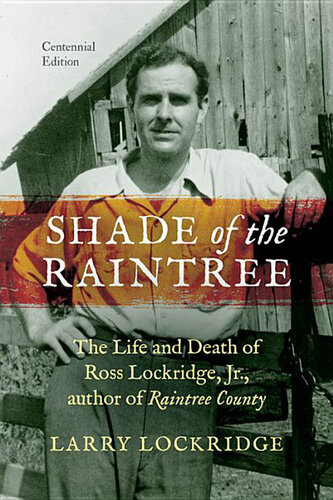 ﻿Shade of the Raintree, Centennial Edition: The Life and Death of Ross Lockridge, Jr., نویسنده کتاب Raintree County