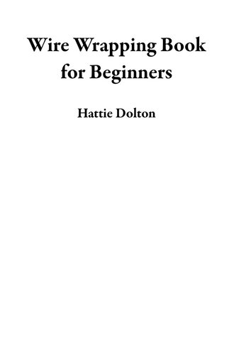 ﻿کتاب بسته بندی سیم برای مبتدیان: راهنمای دستورالعمل برای ساخت 15 طرح جواهرات پیچیده با سیم پیچی و مهره ای با ابزار و تکنیک های موجود