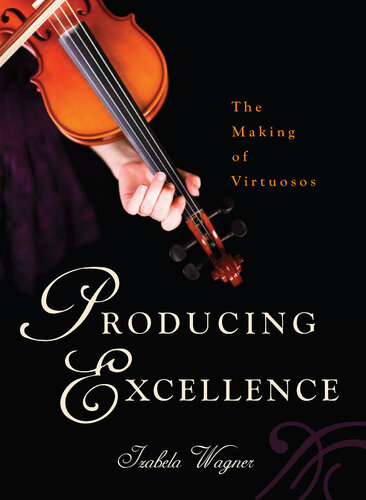﻿Producing Excellence: The Making of Virtuosos