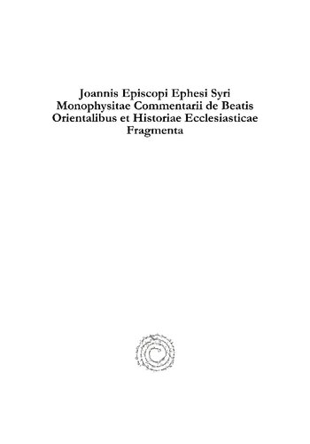 ﻿Joannis Episcopi Ephesi Syri Monophysitae Commentarii de Beatis Orientalibus Et Historiae Ecclesiasticae Fragmenta