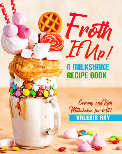 ﻿Froth It Up!: A Milkshake Recipe Book - میلک شیک های خامه ای و غنی برای همه!