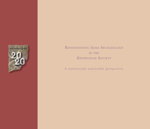 ﻿باستان شناسی 2020: تغییر موقعیت باستان شناسی ایرلندی در جامعه دانش. چشم انداز واقع بینانه قابل دستیابی