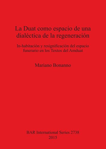 ﻿La Duat como espacio de una dialéctica de la Regeneración: In-habitación y resignificación del espacio funerario en los Textos del Amduat
